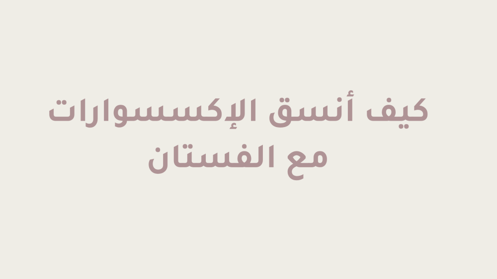 كيف أنسق الإكسسوارات مع الفستان