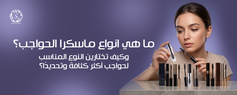 ما هي انواع ماسكرا الحواجب؟ وكيف تختارين النوع المناسب لحواجب أكثر كثا