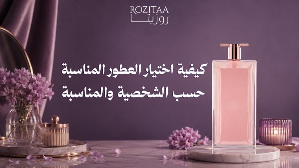 كيفية اختيار العطور المناسبة حسب الشخصية والمناسبة