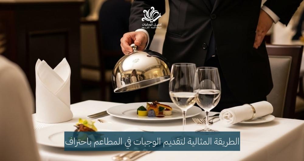 الطريقة المثالية لتقديم الوجبات في المطاعم باحتراف