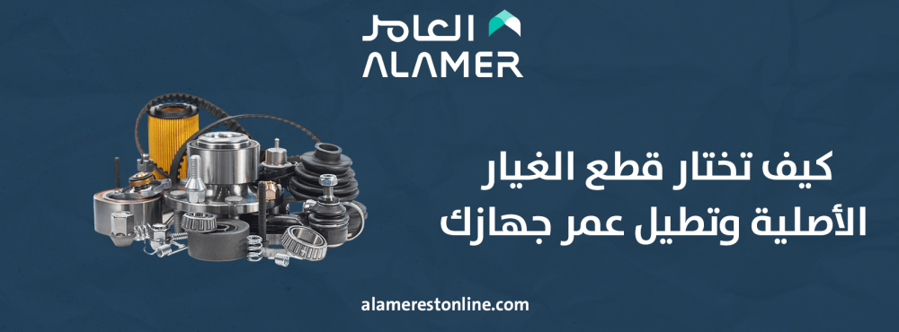 كيف تختار قطع الغيار الأصلية وتطيل عمر جهازك