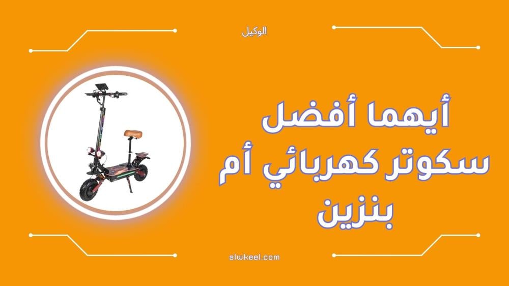 أيهما أفضل سكوتر كهربائي أم بنزين إليك الجواب