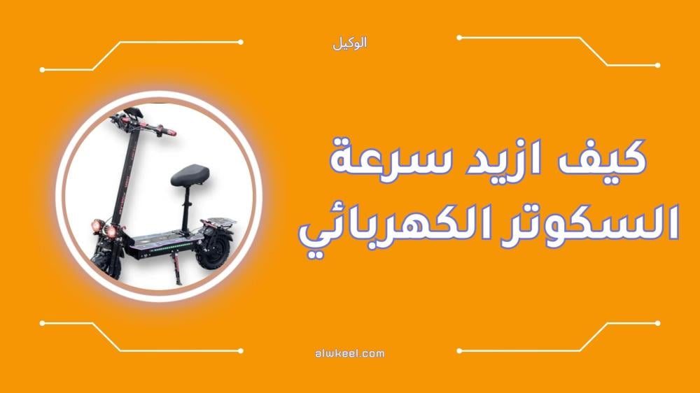 كيف ازيد سرعة السكوتر الكهربائي بسهولة وأمان