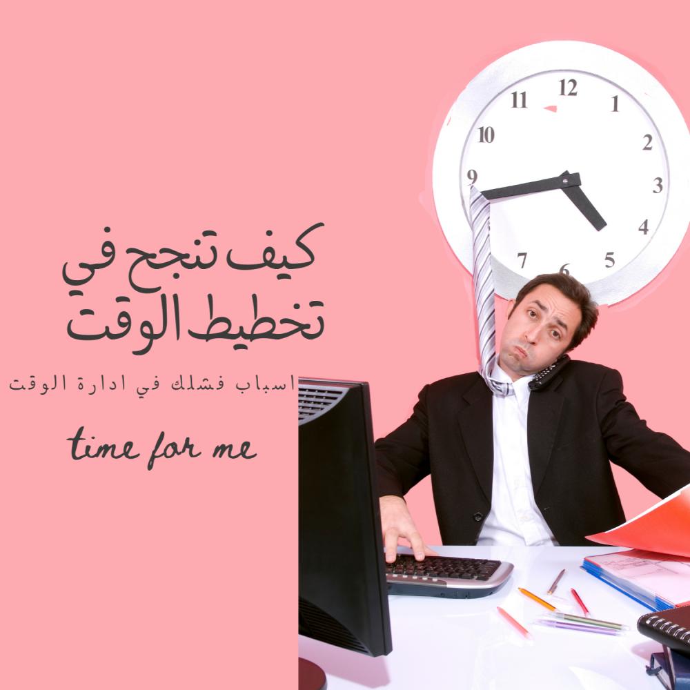كيف تنجح في تخطيط وقتك ؟ وأسباب فشلك في إدارة الوقت ...