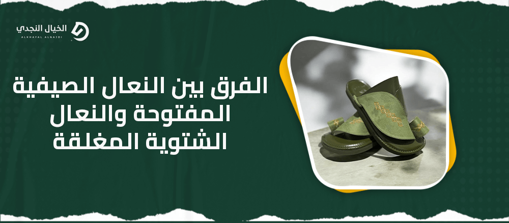 الفرق بين النعال الصيفية المفتوحة والنعال الشتوية المغلقة