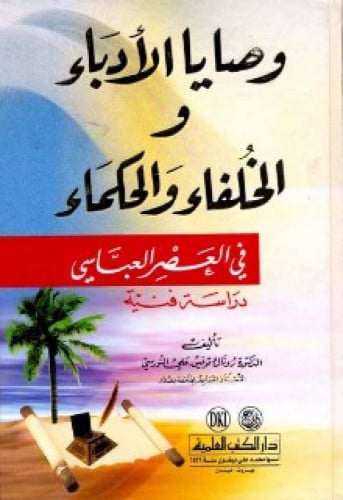 وصايا الأدباء والخلفاء والحكماء في العصر العباسي (دراسة فنية)