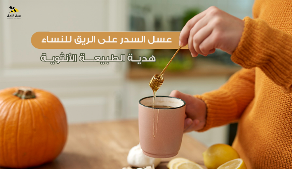 عسل السدر على الريق للنساء: هدية الطبيعة الأنثوية
