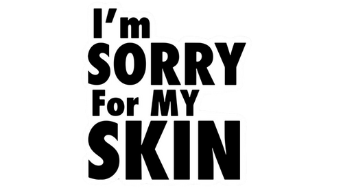 I'm Sorry For My Skin
