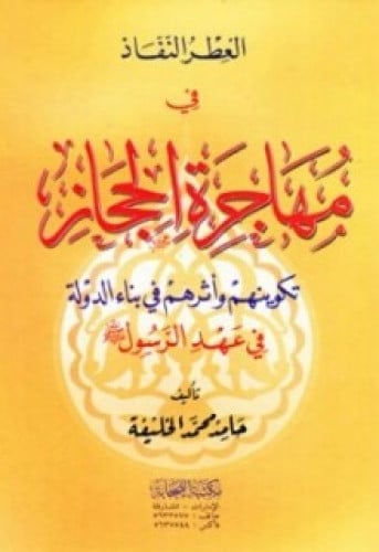 العطر النفاذ في مهاجرة الحجاز : تكوينهم وأثرهم في بناء الدولة في عهد الرسول صلى الله عليه وسلم