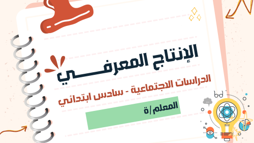 إنتاج معرفي الدراسات الاجتماعية - سادس ابتدائي