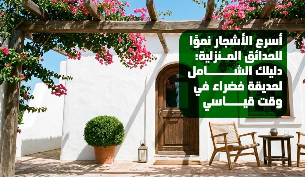 أسرع الأشجار نموًا للحدائق المنزلية: دليلك الشامل لحديقة خضراء في وقت قياسي