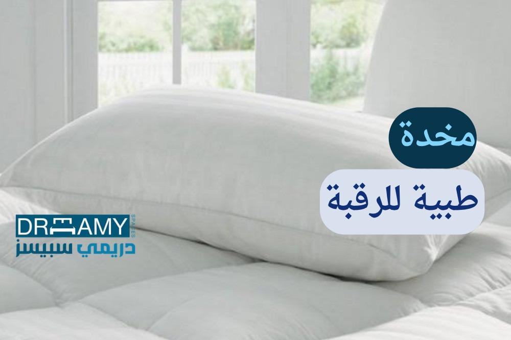 مخدة طبية للرقبة — كيف تختار المخدة التي تنهي آلامك صباحاً؟