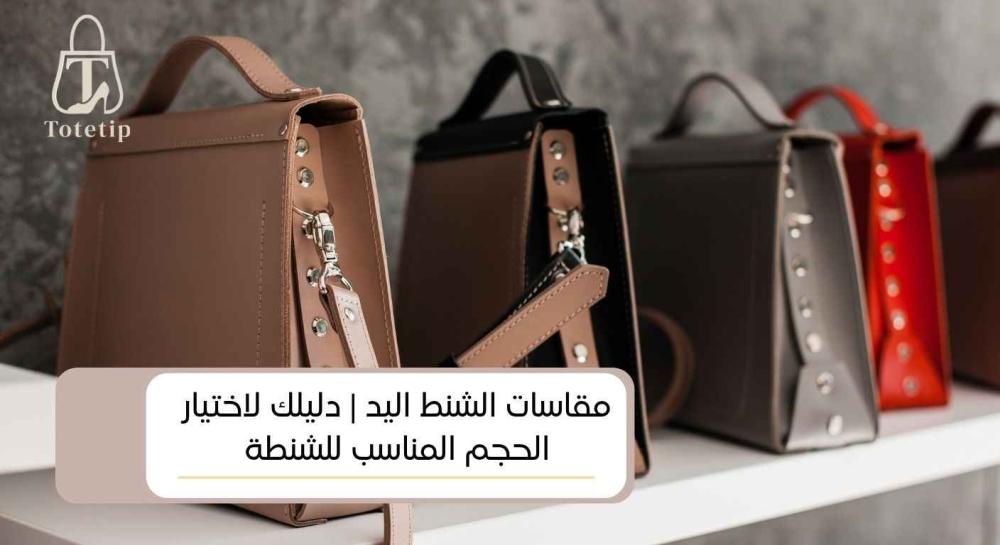 مقاسات الشنط اليد | دليلك لاختيار الحجم المناسب للشنطة