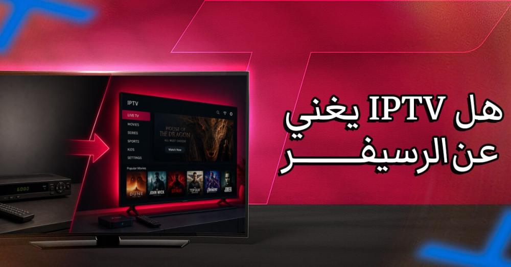 هل IPTV يغني عن الرسيفر؟ اكتشف الخيار الأنسب لمشاهدتك