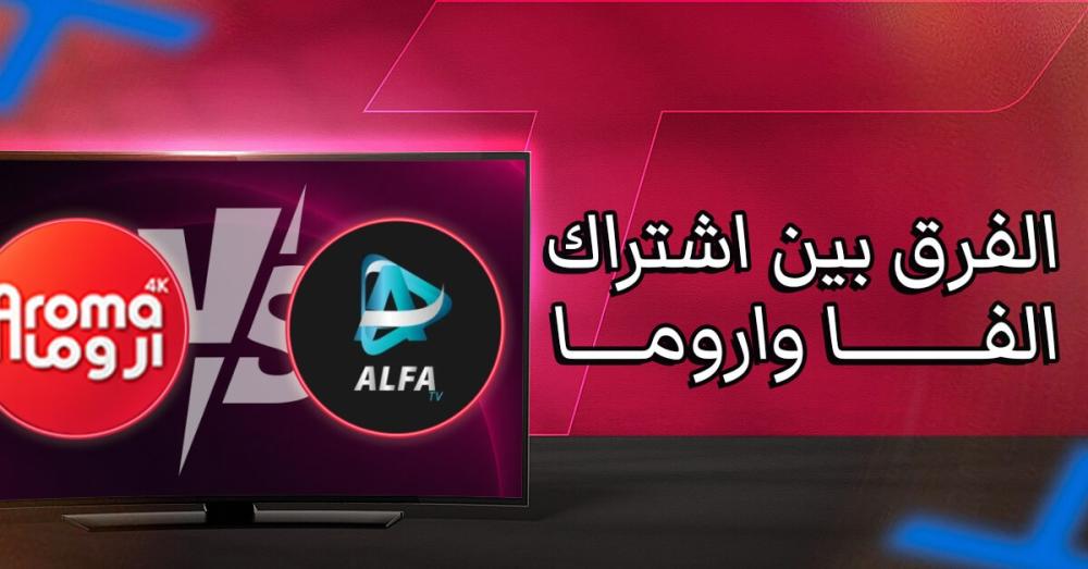 الفرق بين اشتراك الفا واروما: أيهما يمنحك تجربة أفضل؟
