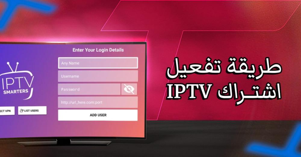 طريقة تفعيل اشتراك IPTV: دليل الإعداد والتشغيل خطوة بخطوة