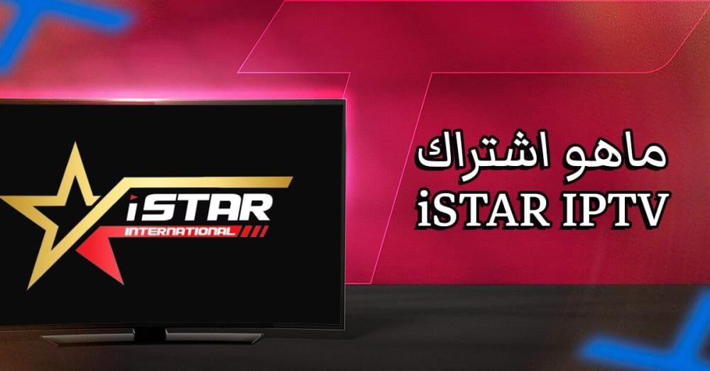 ما هو اشتراك iSTAR IPTV؟ دليلك للتعرف على مميزاته وكيفية عمله