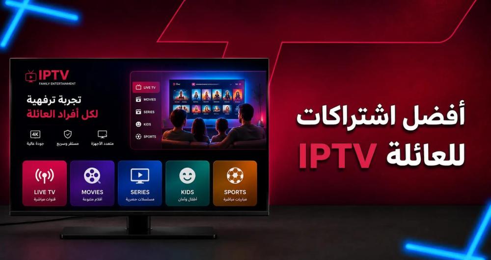 دليل أفضل اشتراكات IPTV للعائلة: وفر أموالك وضاعف المتعة
