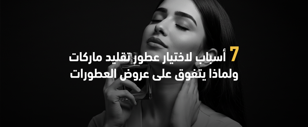 7 أسباب لاختيار عطور تقليد ماركات ولماذا يتفوق على عروض العطورات