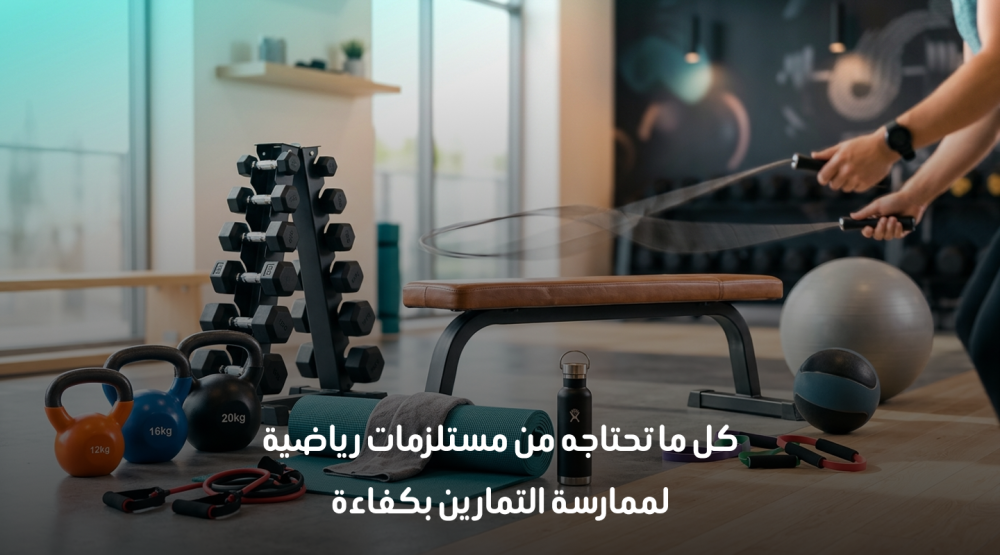 كل ما تحتاجه من مستلزمات رياضية لممارسة التمارين بكفاءة