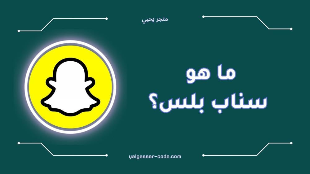 ما هو سناب بلس | تعرف على أهم مزاياه وخدماته