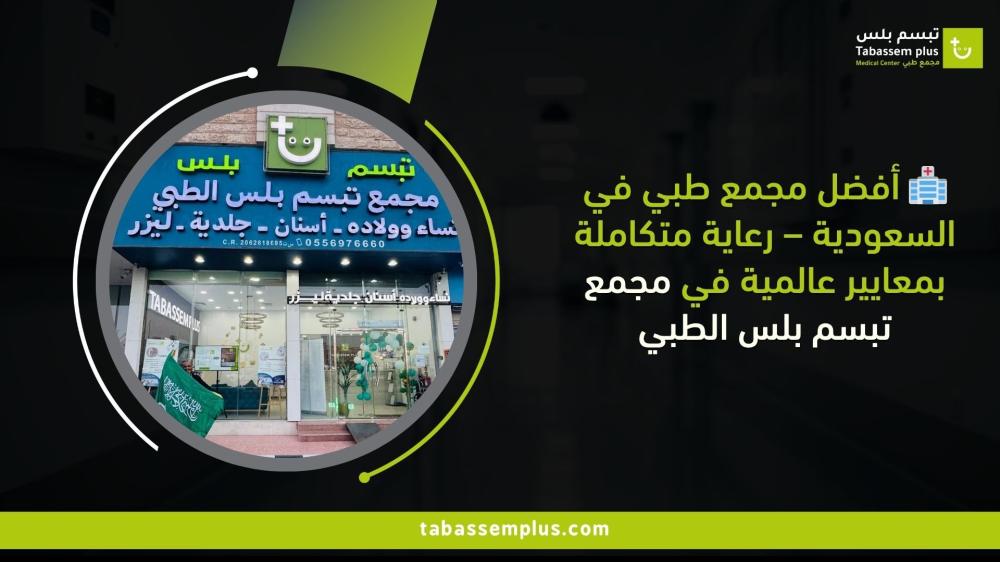 أفضل مجمع طبي في السعودية – رعاية متكاملة بمعايير عالمية في مجمع تبسم بلس الطبي