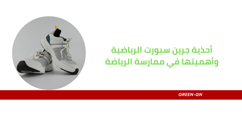 أحذية جرين سبورت الرياضية وأهميتها في ممارسة الرياضة