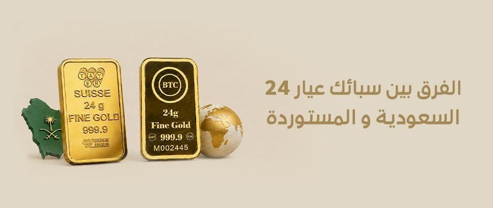 الفرق بين سبائك الذهب عيار 24 السعودية والمستوردة: أيهما أفضل للشراء؟