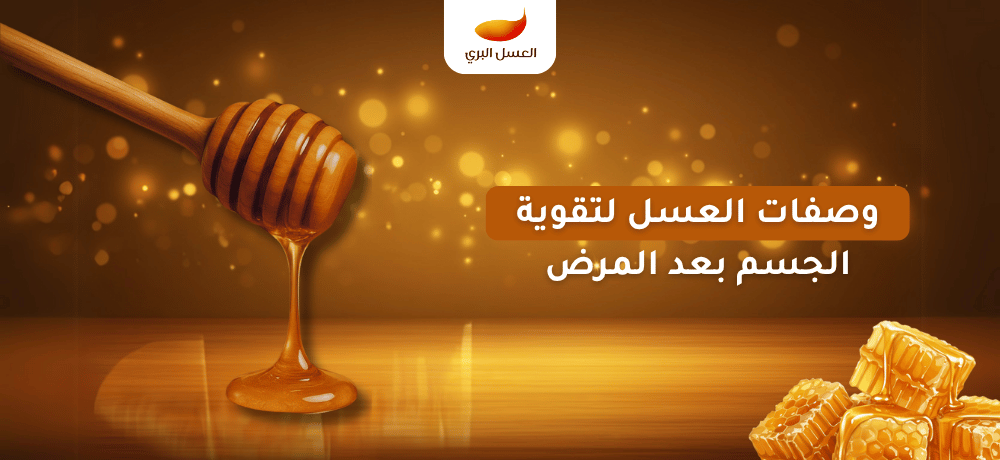 وصفات العسل لتقوية الجسم بعد المرض