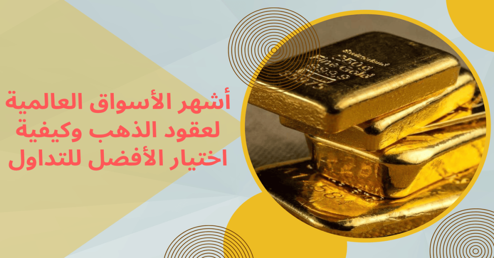 أشهر الأسواق العالمية لعقود الذهب وكيفية اختيار الأفضل للتداول