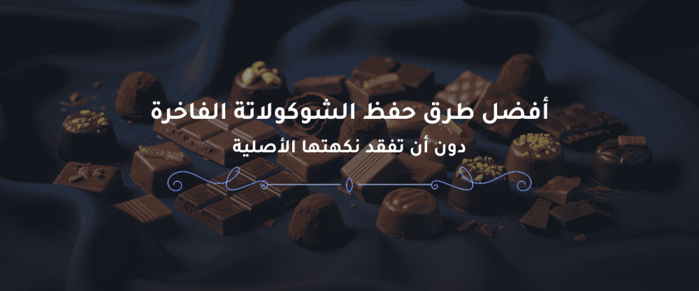 طرق حفظ الشوكولاتة الفاخرة