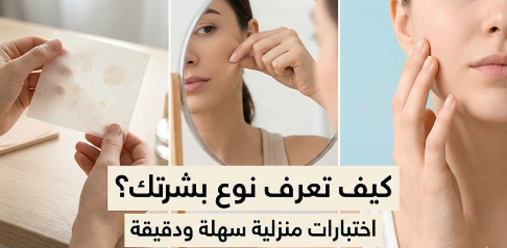 دليلك الشامل لتحديد نوع بشرتك: طرق منزلية سهلة ودقيقة