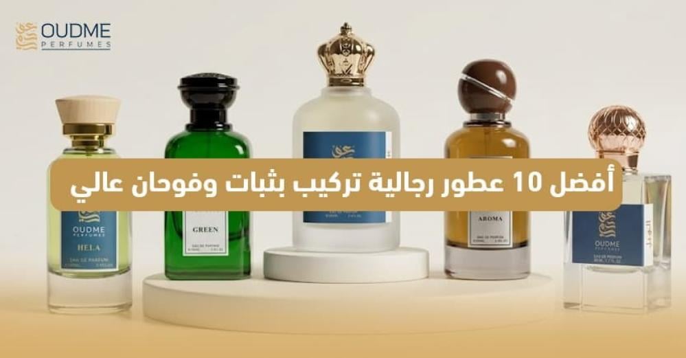 أفضل 10 عطور رجالية تركيب بثبات وفوحان عالي