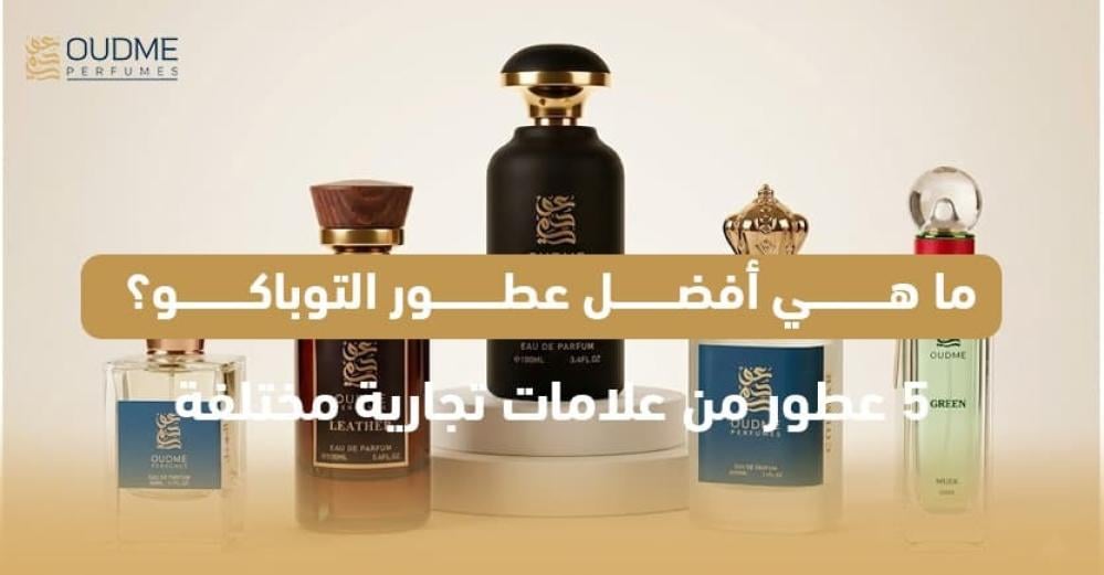 ما هي أفضل عطور التوباكو 2026؟ 5 عطور من براندات مختلفة