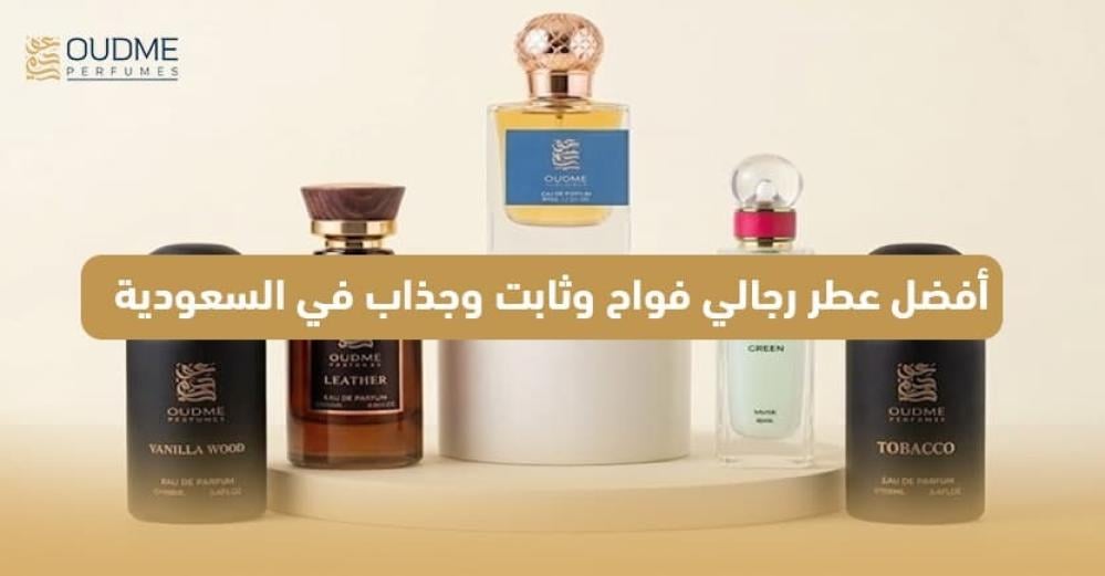 أفضل عطر رجالي فواح وثابت وجذاب في السعودية