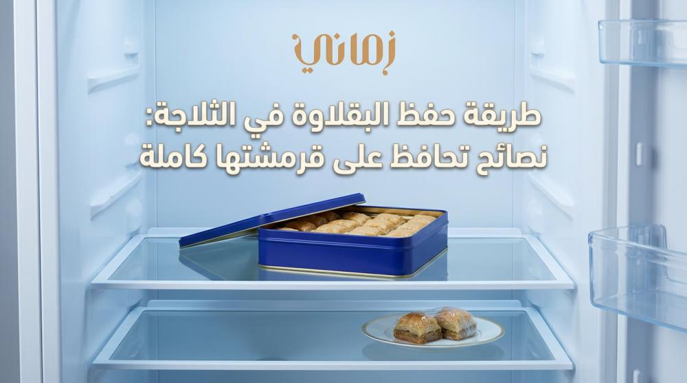طريقة حفظ البقلاوة في الثلاجة: الطرق الصحيحة للحفاظ على القرمشة والطعم