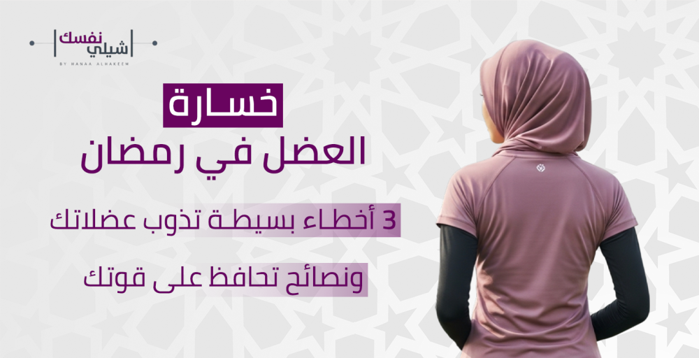 خسارة العضل في رمضان (3 أخطاء بسيطة تخسّرك عضلاتك + نصائح تحافظ على قوتك)