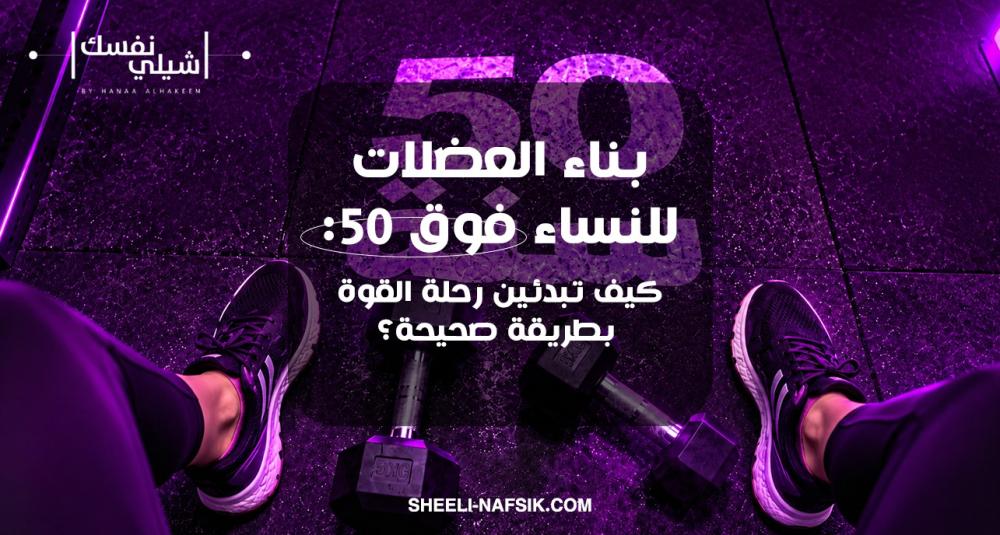 بناء العضلات للنساء فوق 50: كيف تبدئين رحلة القوة بطريقة صحيحة؟