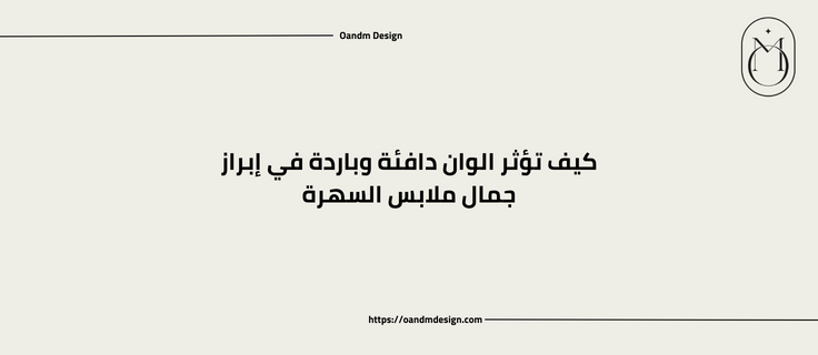 كيف تؤثر الوان دافئة وباردة في إبراز جمال ملابس السهرة؟