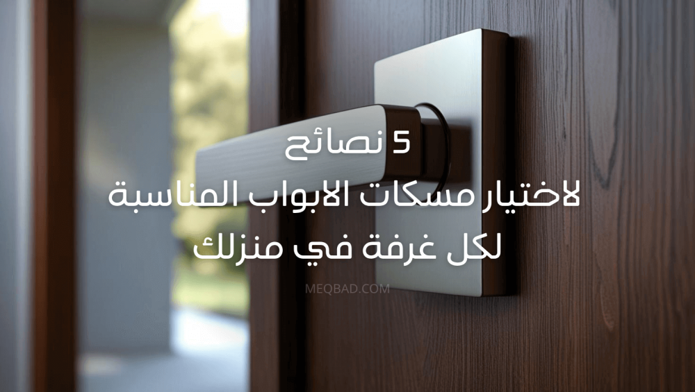 5 نصائح لاختيار مسكات الابواب المناسبة لكل غرفة في منزلك
