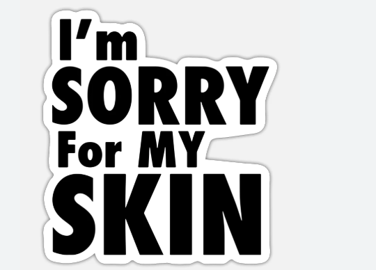 im sorry for my skin
