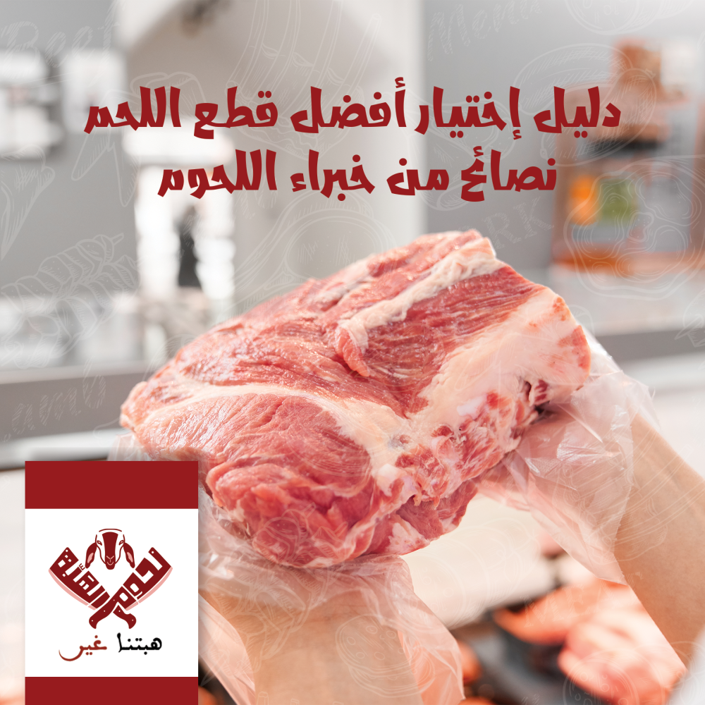 دليل اختيار أفضل قطع اللحم: نصائح عملية من خبراء اللحوم