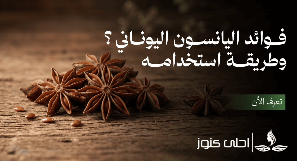ماهي فوائد اليانسون اليوناني ؟ وطريقة استخدامه