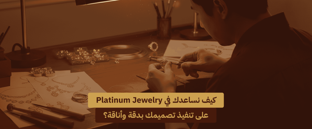 كيف نساعدك في Platinum Jewelry على تنفيذ تصميمك بدقة وأناقة؟