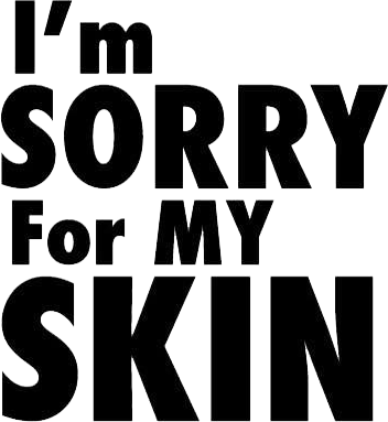 I'm Sorry For My Skin