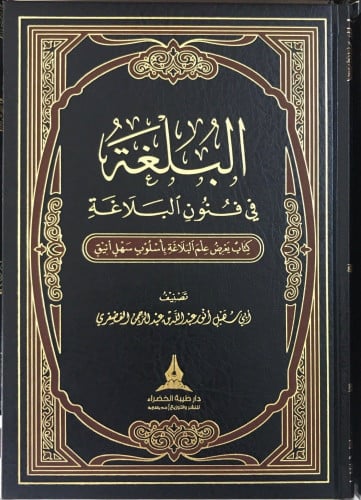 البلغة في فنون البلاغة المؤلف: ابي سهيل انور عبد الله بن عبد الرحمن امولديس الفضفري   رقم الطبعة: الطبعة الأولى سنة الإصدار: 2019 م | 1441 هـ عدد الأجزاء: 1 الناشر: دار طيبة الخضراء
