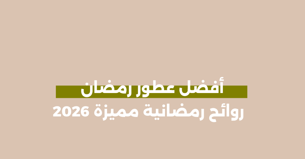 أفضل عطور رمضان | روائح رمضانية مميزة 2026