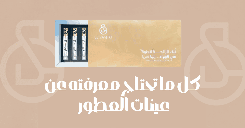 كل ما تحتاج معرفته عن عينات العطور
