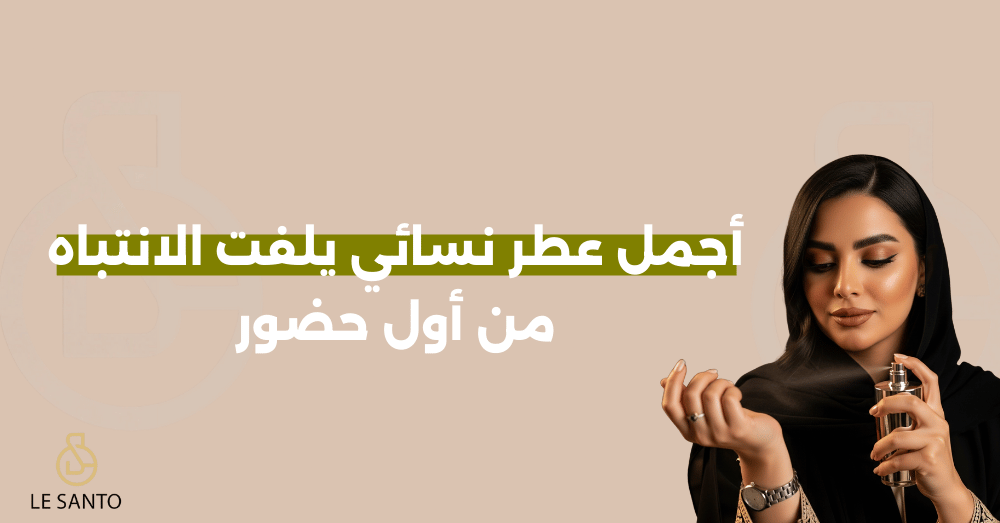 أجمل عطر نسائي يلفت الانتباه من أول حضور