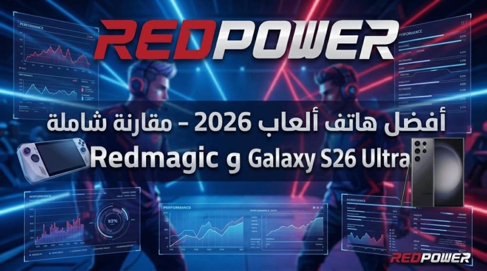 أفضل هاتف ألعاب 2026 – مقارنة شاملة بين Redmagic و Samsung Galaxy S26 Ultra